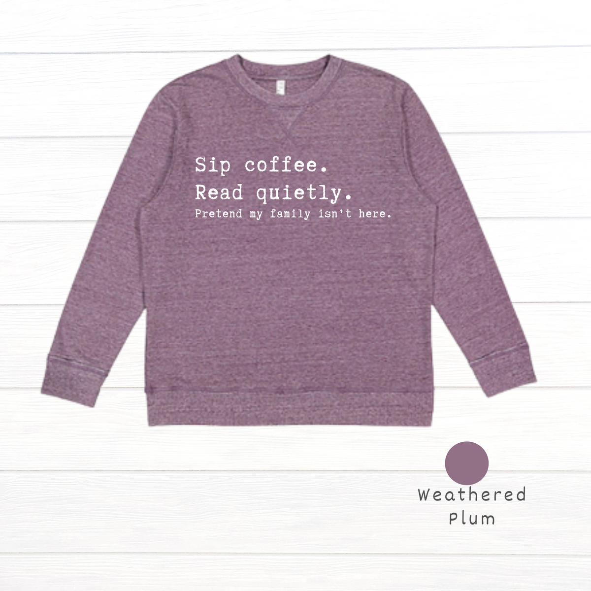 Sip coffee. Read quietly. Pretend my family isn't here. Live and Tell Vintage Wash Fleece Sweatshirt (Copy)