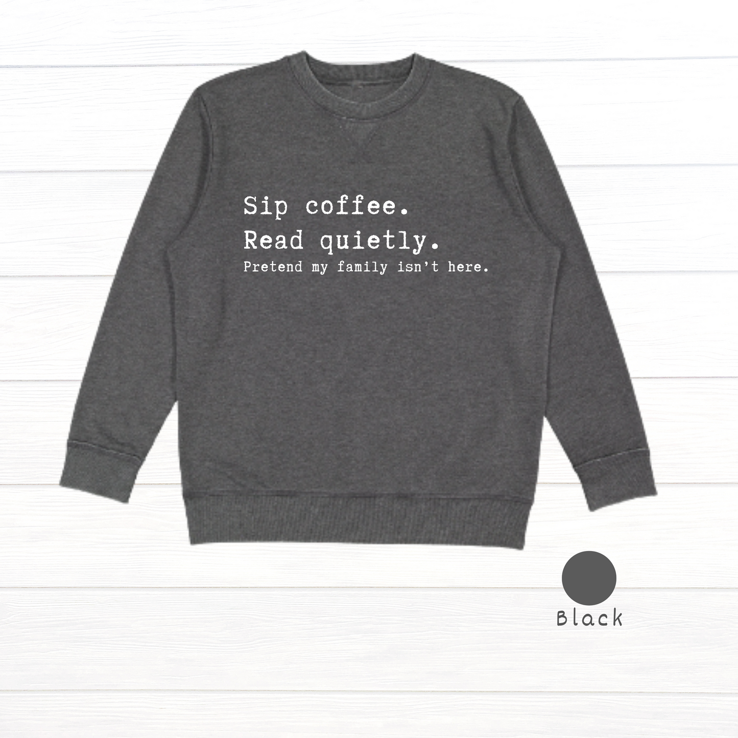 Sip coffee.  Read quietly.  Pretend my family isn't here. Live and Tell Vintage Wash Fleece Sweatshirt (Copy)